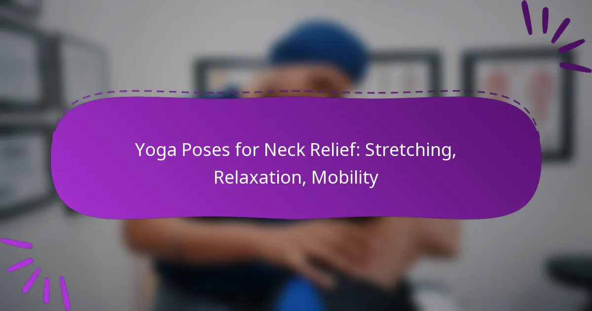 Yoga Poses for Neck Relief: Stretching, Relaxation, Mobility