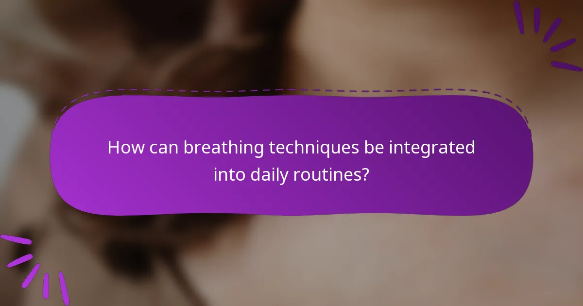 How can breathing techniques be integrated into daily routines?