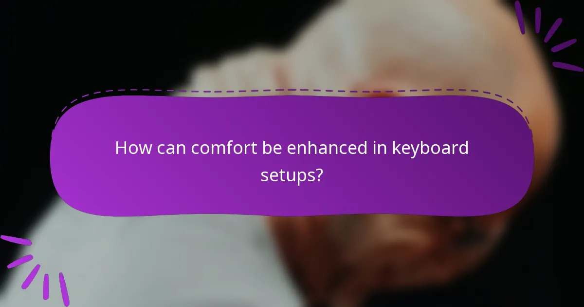 How can comfort be enhanced in keyboard setups?