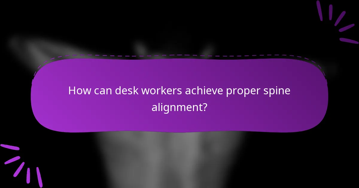 How can desk workers achieve proper spine alignment?