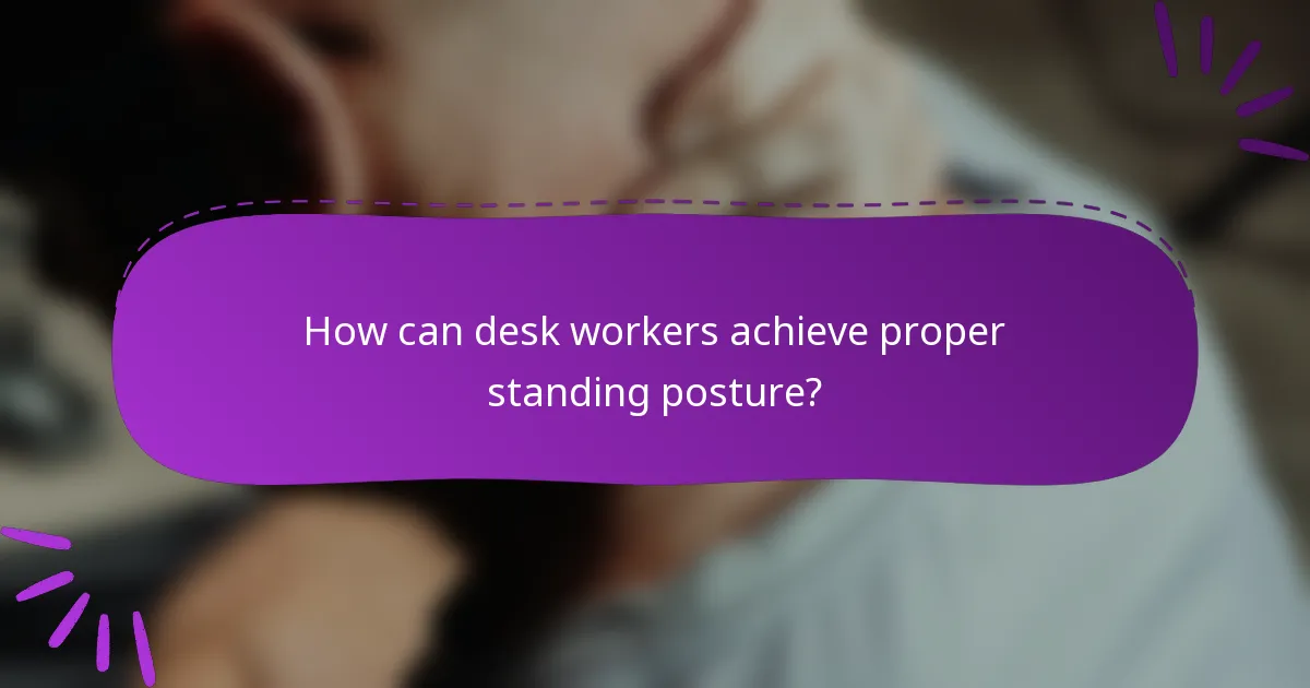 How can desk workers achieve proper standing posture?