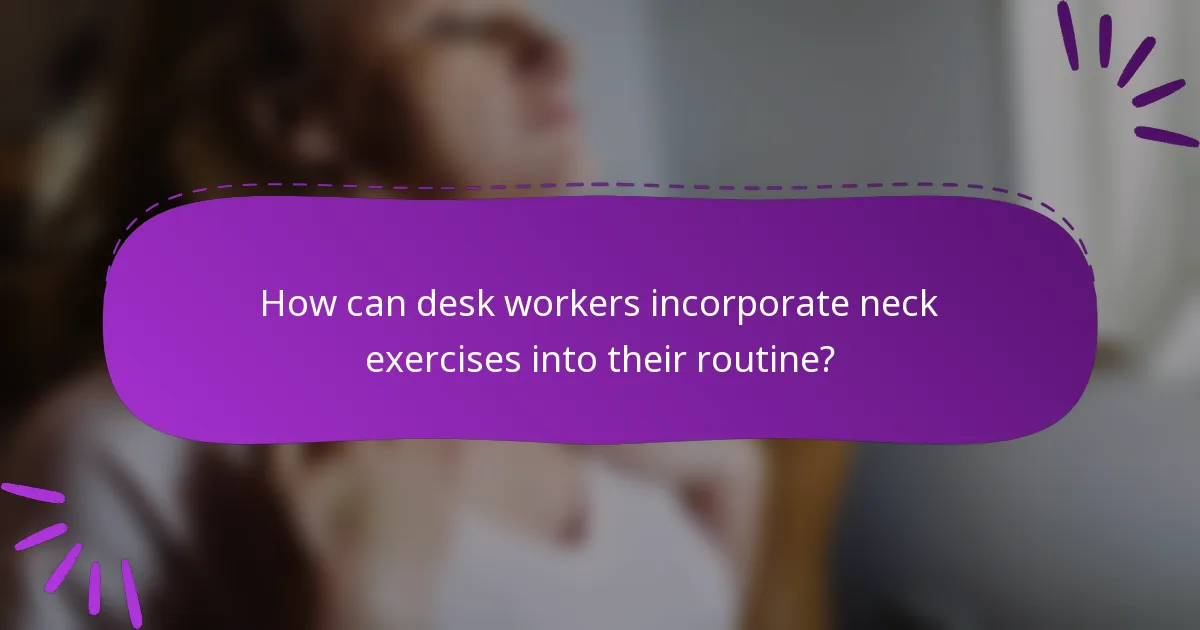 How can desk workers incorporate neck exercises into their routine?