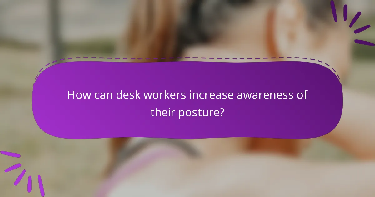 How can desk workers increase awareness of their posture?