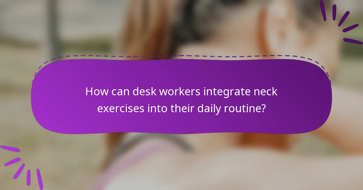 How can desk workers integrate neck exercises into their daily routine?