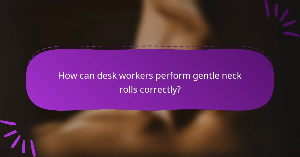 How can desk workers perform gentle neck rolls correctly?