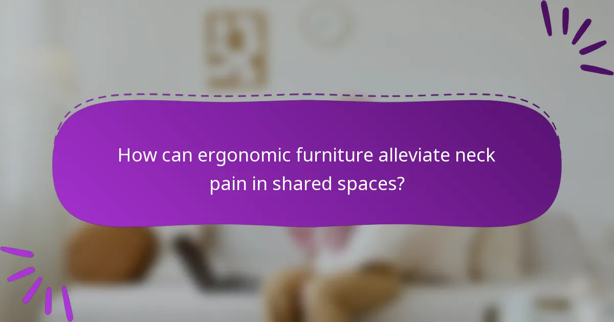 How can ergonomic furniture alleviate neck pain in shared spaces?