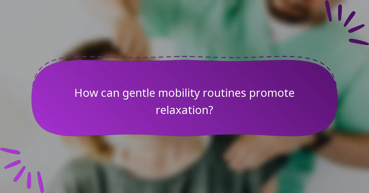How can gentle mobility routines promote relaxation?
