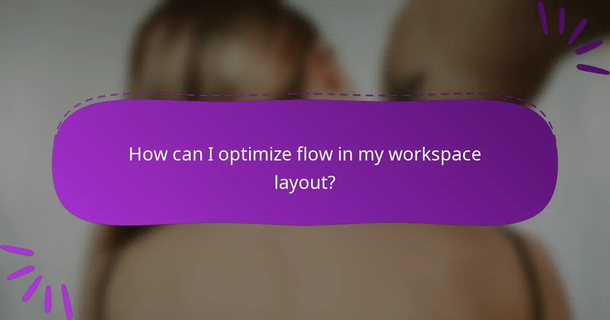 How can I optimize flow in my workspace layout?