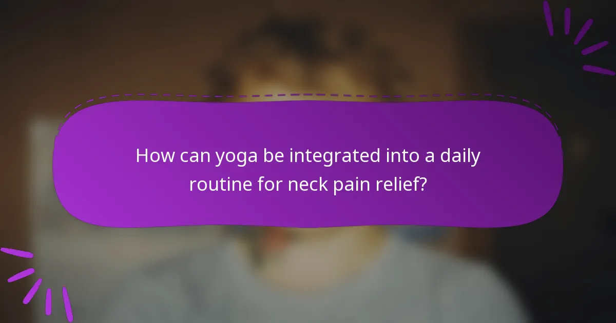 How can yoga be integrated into a daily routine for neck pain relief?