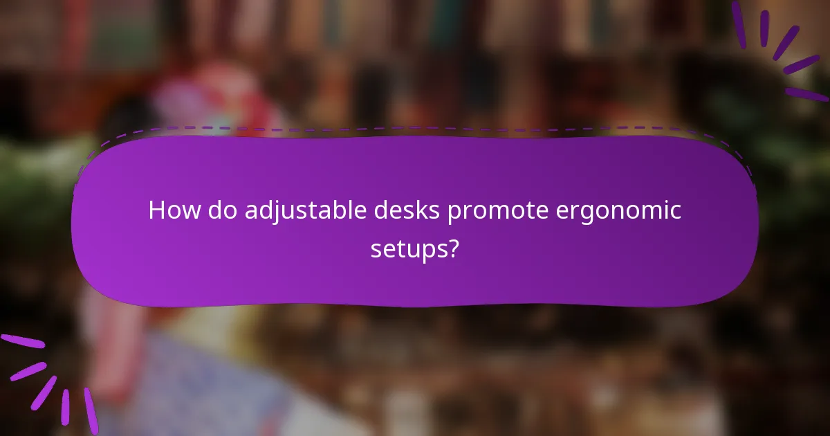 How do adjustable desks promote ergonomic setups?