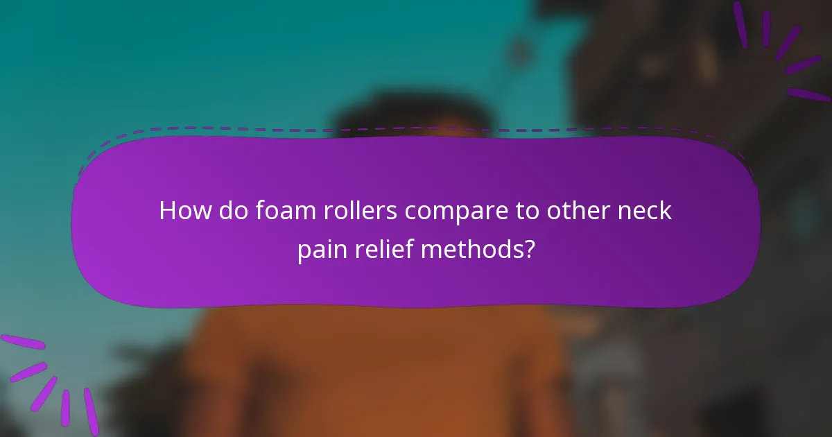How do foam rollers compare to other neck pain relief methods?