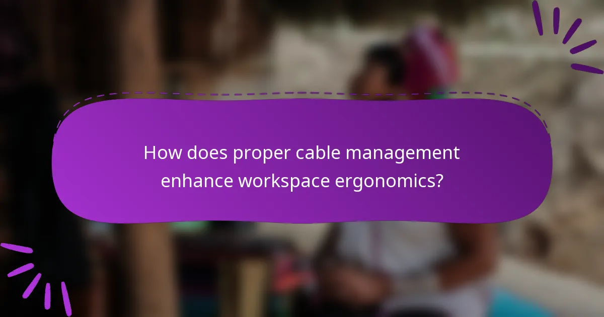 How does proper cable management enhance workspace ergonomics?