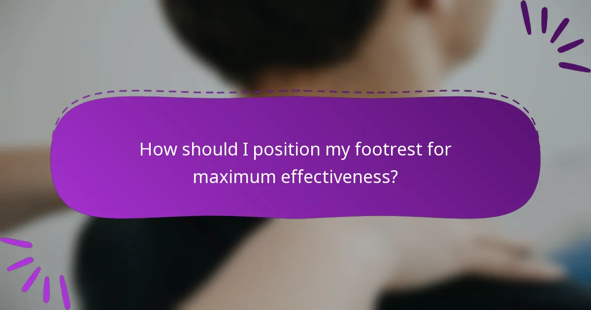 How should I position my footrest for maximum effectiveness?