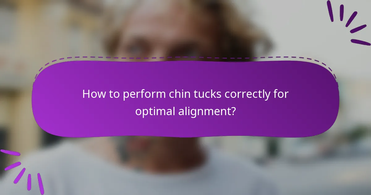 How to perform chin tucks correctly for optimal alignment?