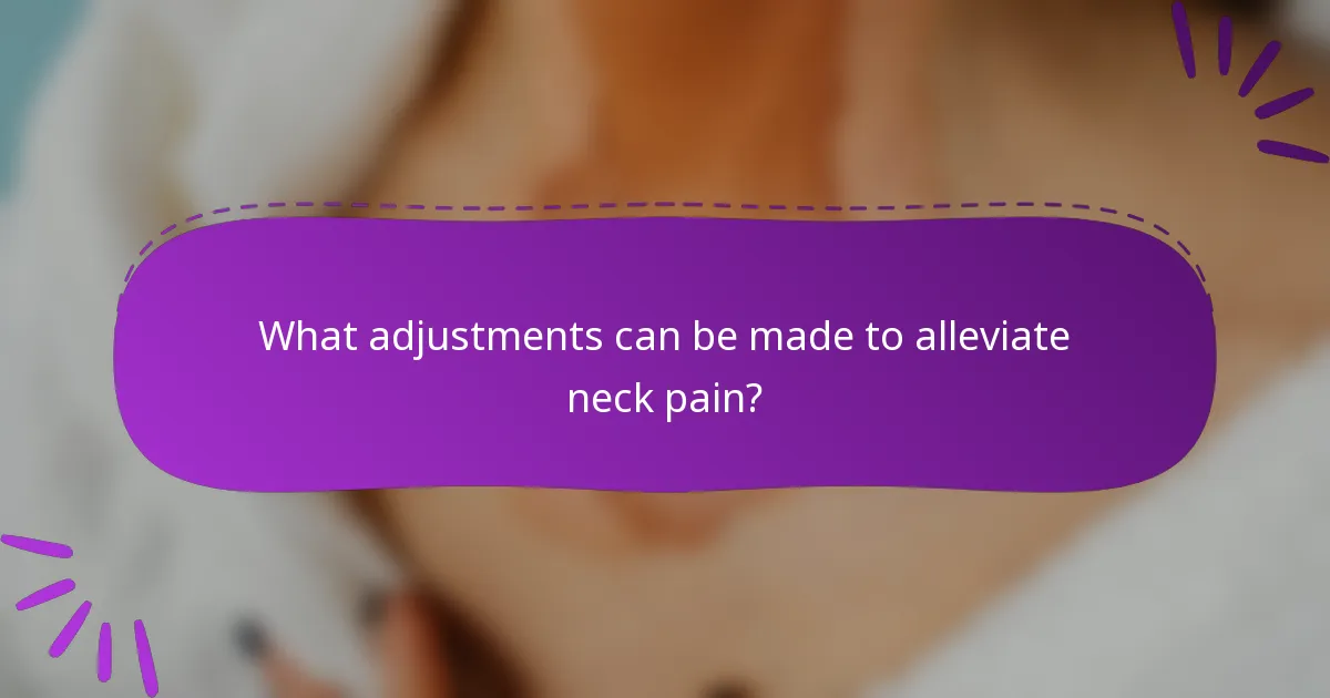 What adjustments can be made to alleviate neck pain?