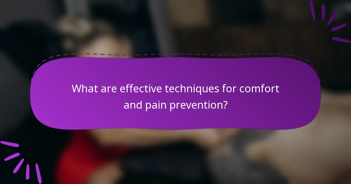 What are effective techniques for comfort and pain prevention?