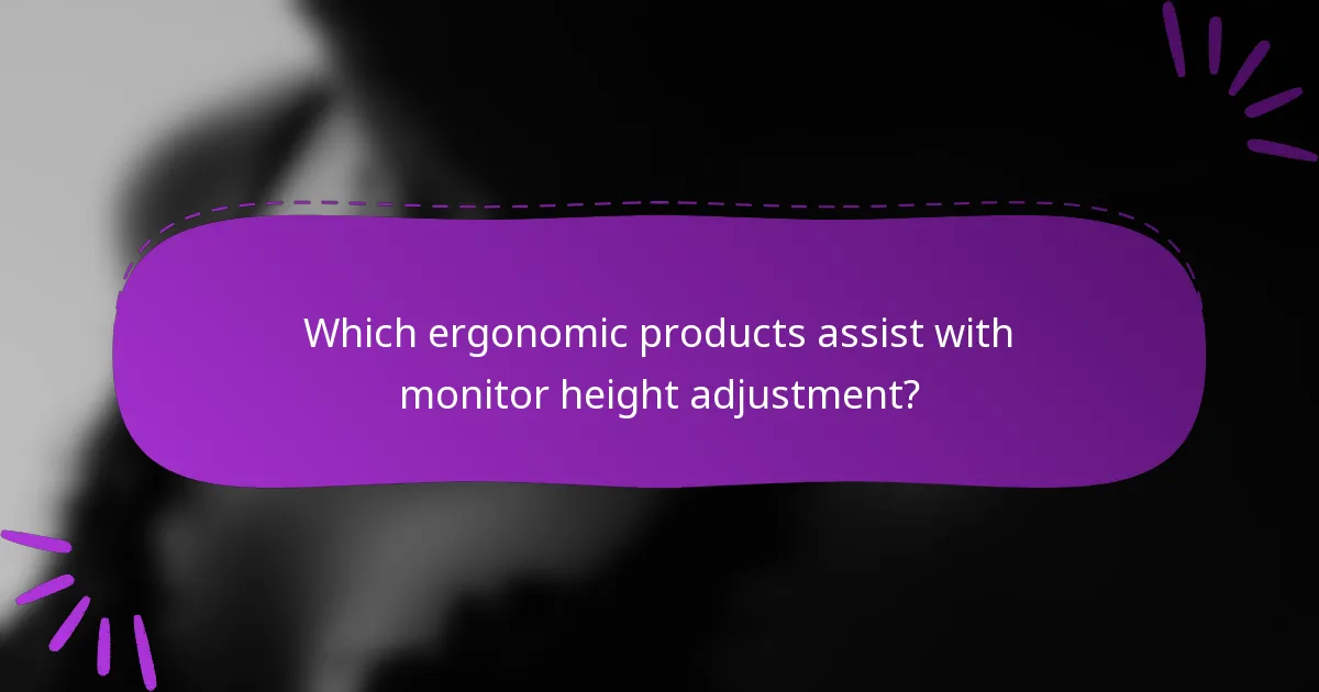 Which ergonomic products assist with monitor height adjustment?