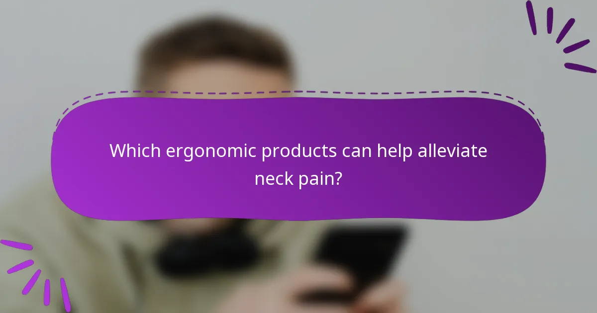 Which ergonomic products can help alleviate neck pain?