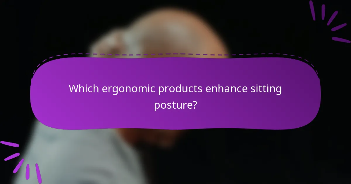 Which ergonomic products enhance sitting posture?