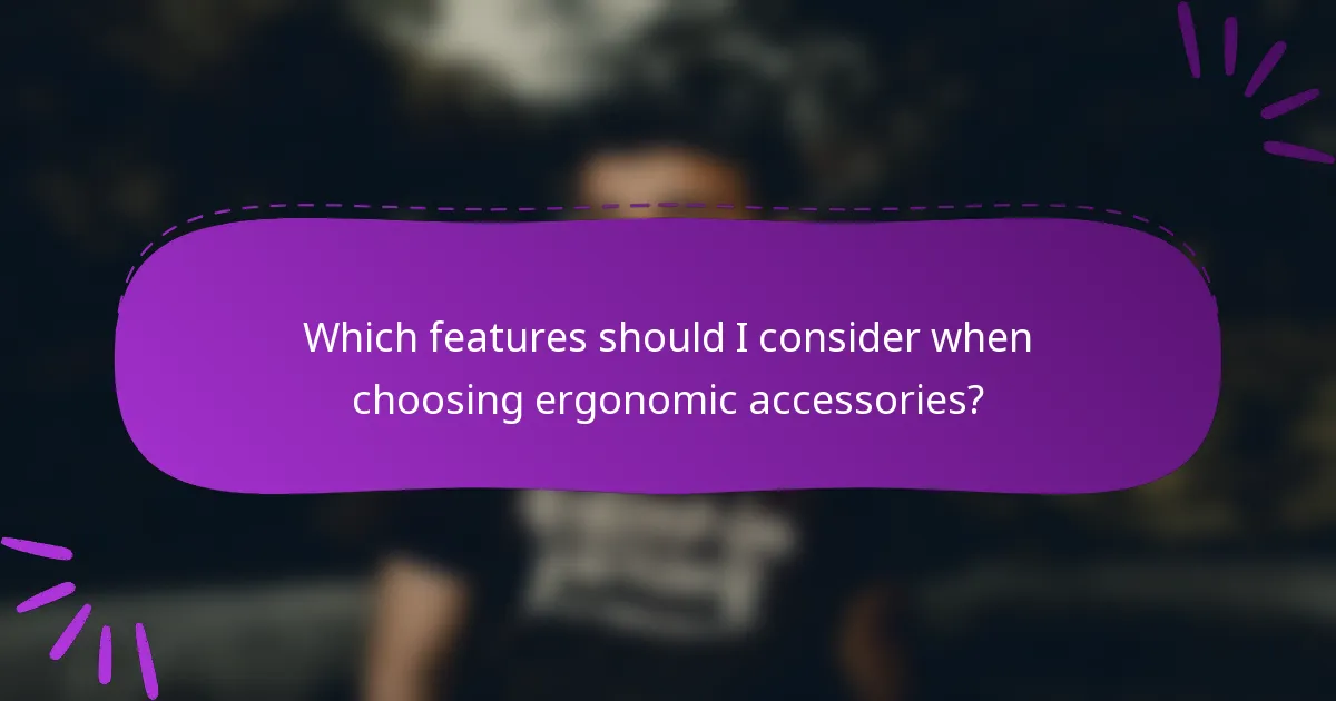 Which features should I consider when choosing ergonomic accessories?