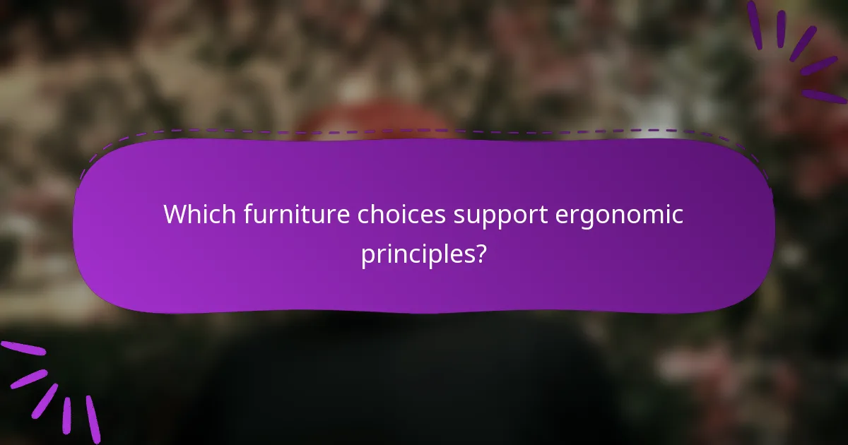 Which furniture choices support ergonomic principles?